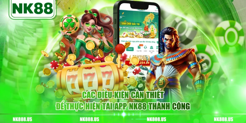 Các điều kiện cần thiết để thực hiện tải app NK88 thành công